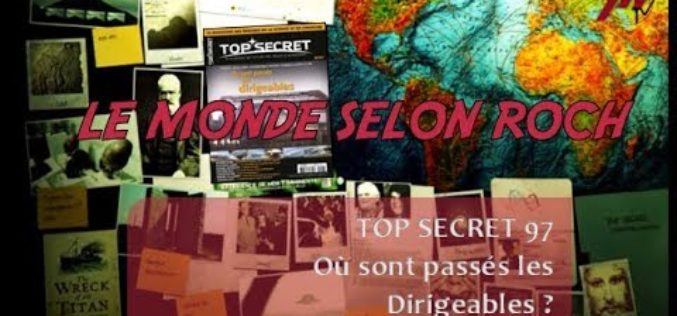 Le Monde selon Roch #06 – Top Secret 97 : où sont passés les Dirigeables ?