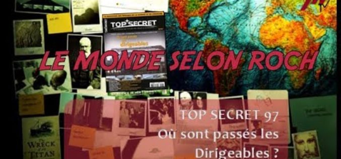 Le Monde selon Roch #06 – Top Secret 97 : où sont passés les Dirigeables ?