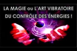 La magie ou l’art vibratoire du contrôle des énergies !!!