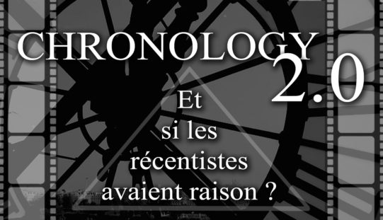 CHRONOLOGY 2.0 – « Et si les récentistes avaient raison ? »